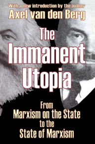 Title: The Immanent Utopia: From Marxism on the State to the State of Marxism, Author: Axel van den Berg