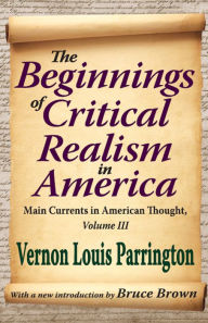 Title: The Beginnings of Critical Realism in America: Main Currents in American Thought, Author: Vernon Parrington