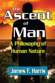 Title: The Ascent of Man: A Philosophy of Human Nature, Author: James F. Harris