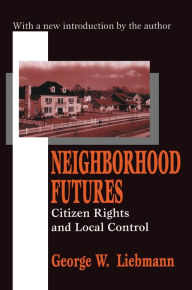 Title: Neighborhood Futures: Citizen Rights and Local Control, Author: George Liebmann