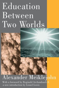 Title: Education Between Two Worlds, Author: Alexander Meiklejohn