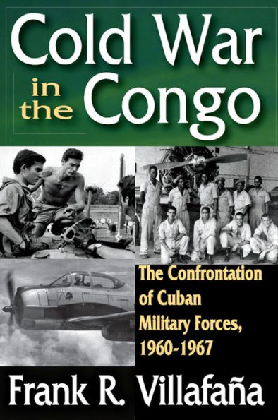 Cold War in the Congo: The Confrontation of Cuban Military Forces, 1960-1967