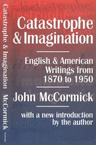 Title: Catastrophe and Imagination: English and American Writings from 1870 to 1950, Author: John McCormick