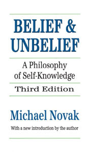 Title: Belief and Unbelief: A Philosophy of Self-knowledge, Author: Michael Novak