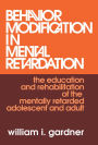 Behavior Modification in Mental Retardation: The Education and Rehabilitation of the Mentally Retarded Adolescent and Adult
