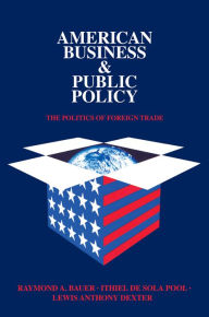 Title: American Business and Public Policy: The politics of foreign trade, Author: Theodore Draper