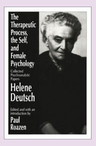 Title: The Therapeutic Process, the Self, and Female Psychology: Collected Psychoanalytic Papers, Author: Helene Deutsch