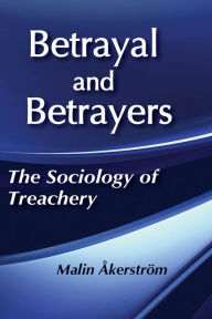 Title: Betrayal and Betrayers: The Sociology of Treachery, Author: Malin Akerstrom