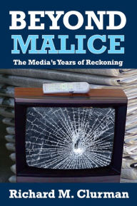 Title: Beyond Malice: The Media's Years of Reckoning, Author: Richard M. Clurman