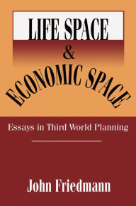 Title: Life Space and Economic Space: Third World Planning in Perspective, Author: John Friedmann