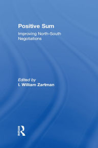 Title: Positive Sum: Improving North-South Negotiations, Author: I. William Zartman