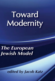 Title: Toward Modernity: European Jewish Model, Author: Jacob Katz