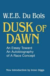 Title: Dusk of Dawn!: An Essay Toward an Autobiography of Race Concept, Author: W. E. B. Du Bois