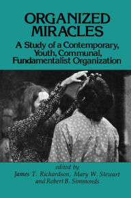 Title: Organized Miracles: Study of a Contemporary Youth Communal Fundamentalist Organization, Author: James T. Richardson