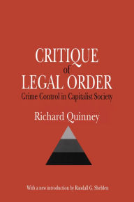 Title: Critique of the Legal Order: Crime Control in Capitalist Society, Author: Richard Quinney