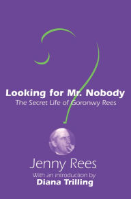 Title: Looking for Mr. Nobody: The Secret Life of Goronwy Rees, Author: Jenny Rees