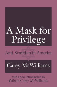 Title: A Mask for Privilege: Anti-semitism in America, Author: Carey McWilliams