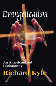 Title: Evangelicalism: An Americanized Christianity, Author: Richard Kyle