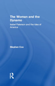 Title: The Woman and the Dynamo: Isabel Paterson and the Idea of America, Author: Stephen Cox