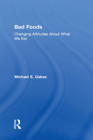 Title: Bad Foods: Changing Attitudes About What We Eat, Author: Michael Oakes