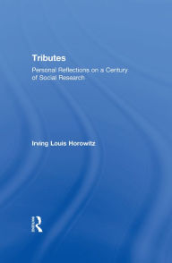 Title: Tributes: Personal Reflections on a Century of Social Research, Author: Irving Horowitz