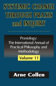 Title: Systemic Change Through Praxis and Inquiry, Author: Arne Collen