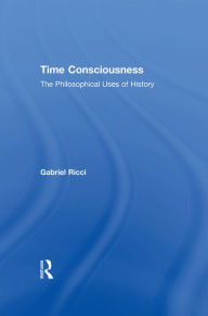 Title: Time Consciousness: The Philosophical Uses of History, Author: Gabriel R. Ricci