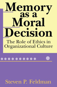 Title: Memory as a Moral Decision: The Role of Ethics in Organizational Culture, Author: Steve Feldman