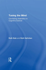 Title: Tuning the Mind: Connecting Aesthetics to Cognitive Science, Author: Ruth HaCohen