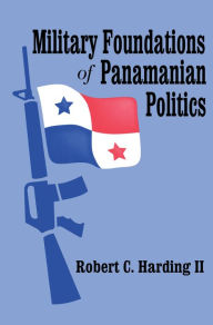 Title: Military Foundations of Panamanian Politics, Author: Robert Harding II