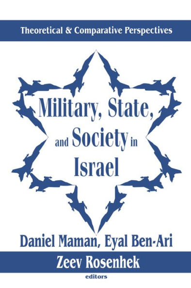 Military, State, and Society in Israel: Theoretical and Comparative Perspectives