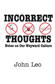 Title: Incorrect Thoughts: Notes on Our Wayward Culture, Author: John Leo