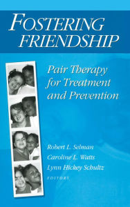 Title: Fostering Friendship: Pair Therapy for Treatment and Prevention, Author: Robert Selman