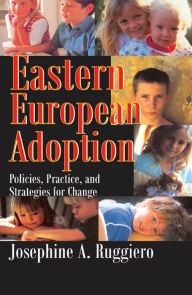 Title: Eastern European Adoption: Policies, Practice, and Strategies for Change, Author: Josephine A. Ruggiero