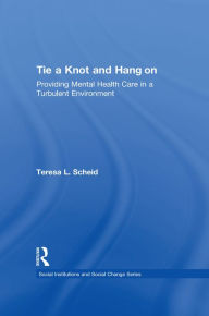 Title: Tie a Knot and Hang on: Providing Mental Health Care in a Turbulent Environment, Author: Teresa Scheid