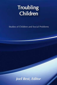 Title: Troubling Children: Studies of Children and Social Problems, Author: Joel Best