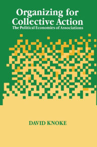 Title: Organizing for Collective Action: The Political Economies of Associations, Author: David Knoke
