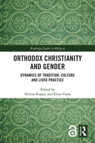 Title: Orthodox Christianity and Gender: Dynamics of Tradition, Culture and Lived Practice, Author: Helena Kupari