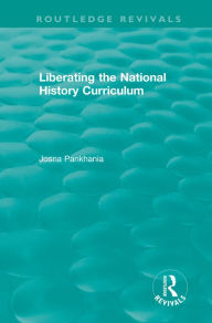 Title: Liberating the National History Curriculum, Author: Josna Pankhania