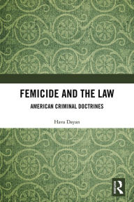 Title: Femicide and the Law: American Criminal Doctrines, Author: Hava Dayan