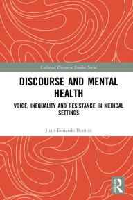 Title: Discourse and Mental Health: Voice, Inequality and Resistance in Medical Settings, Author: Juan Eduardo Bonnin