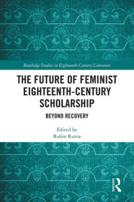 Title: The Future of Feminist Eighteenth-Century Scholarship: Beyond Recovery, Author: Robin Runia