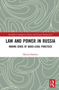 Title: Law and Power in Russia: Making Sense of Quasi-Legal Practices, Author: Håvard Bækken