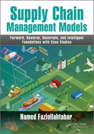 Title: Supply Chain Management Models: Forward, Reverse, Uncertain, and Intelligent Foundations with Case Studies, Author: Hamed Fazlollahtabar