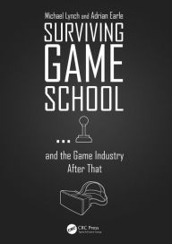Title: Surviving Game School.and the Game Industry After That, Author: Michael Lynch