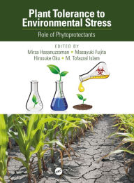 Title: Plant Tolerance to Environmental Stress: Role of Phytoprotectants, Author: Mirza Hasanuzzaman