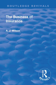 Title: Revival: The Business of Insurance (1904), Author: Alexander Johnstone Wilson