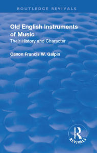 Title: Revival: Old English Instruments of Music (1910): Their History and Character, Author: Francis W. Galphin