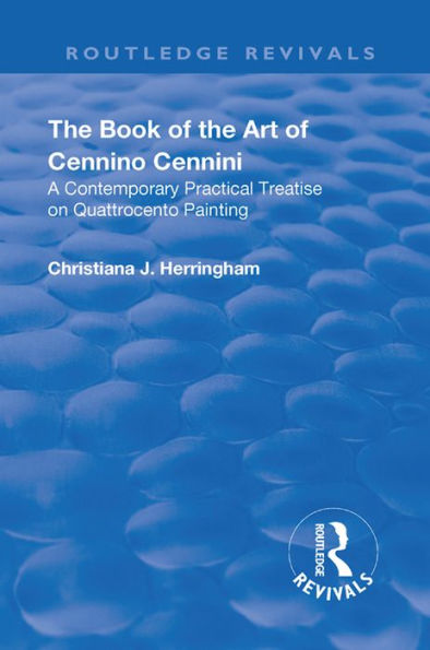 The Book of the Art of Cennino Cennini: A contemporary practical treatise on Quattrocento painting