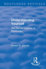 Title: Revival: Understanding Yourself: The Mental Hygiene of Personality (1935), Author: Ernest R. Groves